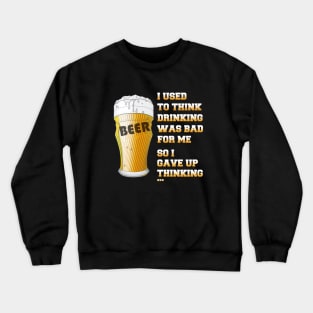 I used to think drinking is bad for me so I gave up thinking Crewneck Sweatshirt
